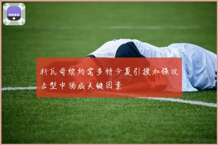 科瓦奇续约需多特今夏引援加强攻击型中场成关键因素