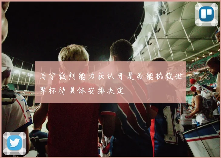 马宁裁判能力获认可是否能执裁世界杯待具体安排决定
