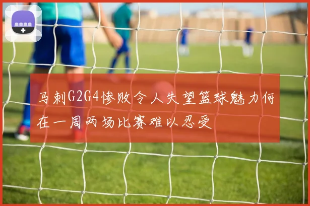马刺G2G4惨败令人失望篮球魅力何在一周两场比赛难以忍受